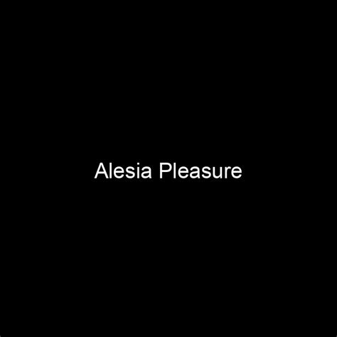 Alesia Pleasure's Age: Unveiling the Enigma