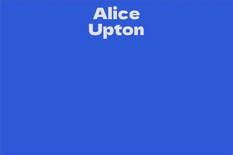 Alice Upton: Overview
