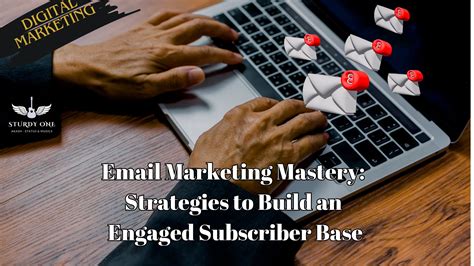 Email Marketing: Building and Cultivating an Engaged Subscriber Base