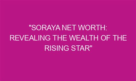 Soraya Wells: A Rising Star in the Entertainment Industry