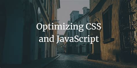 Streamlining CSS and JavaScript Files