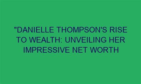 The Path to Success: Untangling Dani Thompson's Wealth