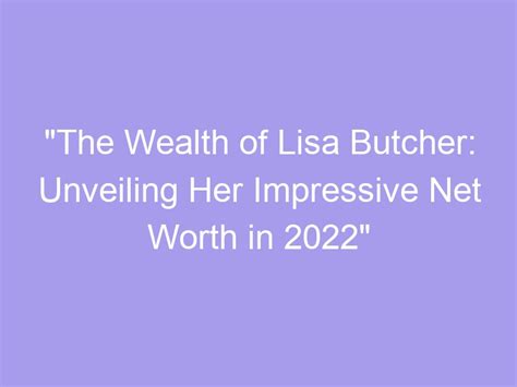 The Wealth of Lisa Lefebre: Unveiling the Real Value