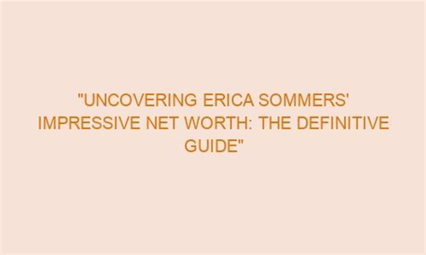 Unlocking the Secrets to Erica Sommers' Impressive Wealth Today