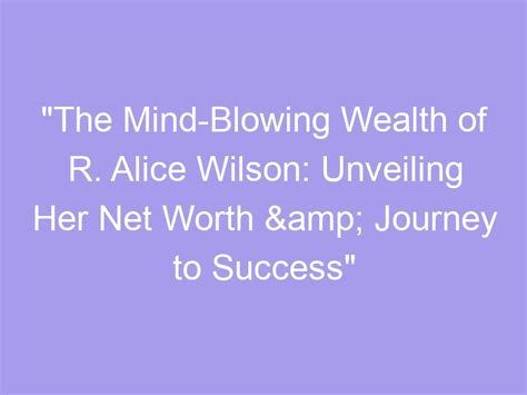 Unveiling Alice X's Accumulated Wealth and Inspirational Journey