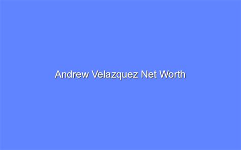 Unveiling Andy Velazquez's Net Worth: Financial details and success indicators