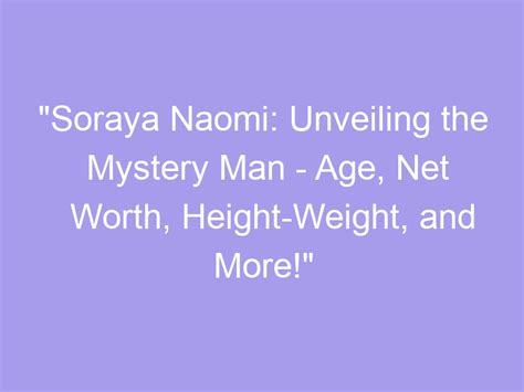 Unveiling Soraya's Age and Height