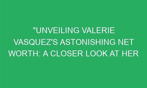 Unveiling Valerie Vasquez's Inspiring Personal and Professional Journey