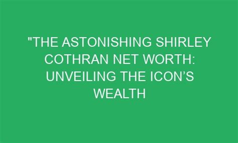 Unveiling the Astonishing Wealth and Achievements of a True Icon