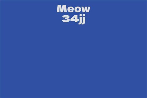 Unveiling the Persona of Meow 34jj: Insights into Background, Years, and Stature
