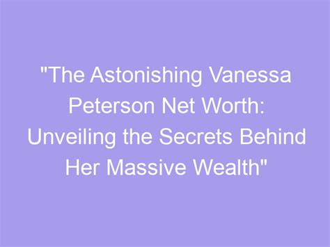 Unveiling the Secrets behind Vanessa Ariel Torres' Remarkable Wealth