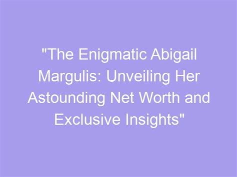 Who is the enigmatic Abigail Goddard? An in-depth exploration into her extraordinary life and astounding career